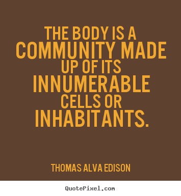 Quotes about inspirational - The body is a community made up of its innumerable cells or inhabitants.