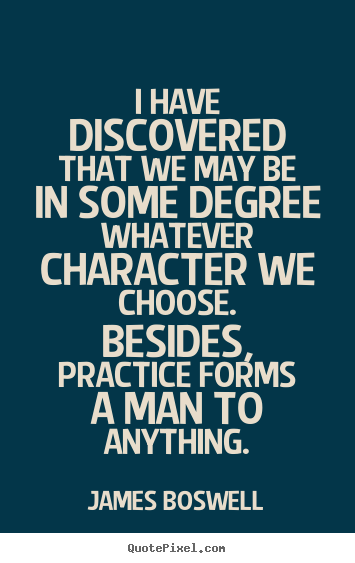 Inspirational quotes - I have discovered that we may be in some degree whatever character..