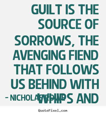 Inspirational quote - Guilt is the source of sorrows, the avenging fiend that follows us behind..