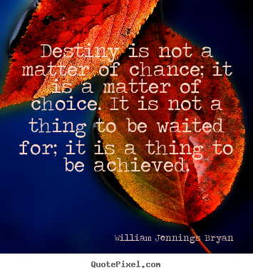 William Jennings Bryan picture quotes - Destiny is not a matter of chance; it is a matter of choice... - Inspirational quotes