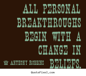 All personal breakthroughs begin with a.. Anthony Robbins great inspirational quotes