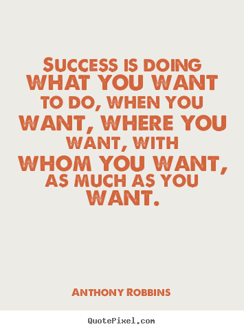 Inspirational quotes - Success is doing what you want to do, when you want, where..