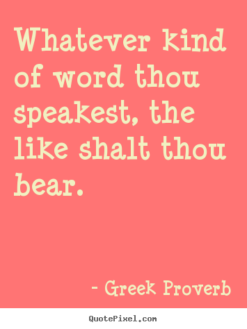 Quote about inspirational - Whatever kind of word thou speakest, the..