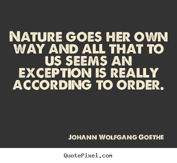 Quote about inspirational - Nature goes her own way and all that to us..