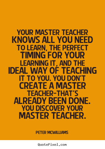 Design custom picture quotes about inspirational - Your master teacher knows all you need to learn,..