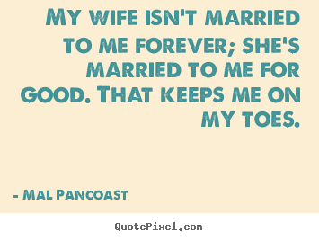 Make custom picture quotes about inspirational - My wife isn't married to me forever; she's married to me for good...