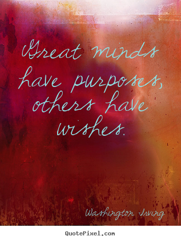 Inspirational quote - Great minds have purposes, others have wishes.