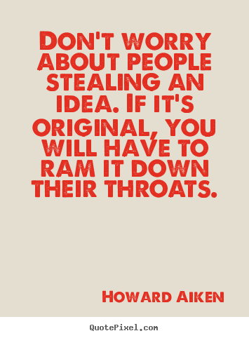 Quotes about inspirational - Don't worry about people stealing an idea. if it's original, you will..