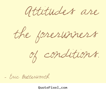 Eric Butterworth picture quotes - Attitudes are the forerunners of conditions. - Inspirational quote