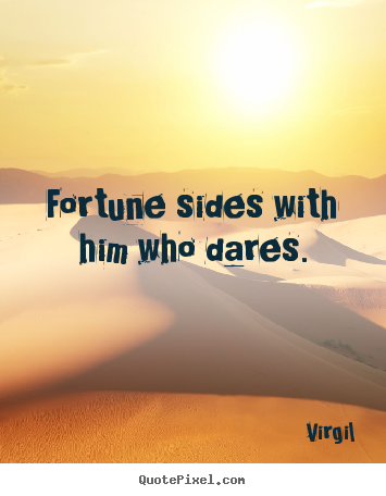 Inspirational quotes - Fortune sides with him who dares.