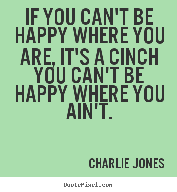 Quotes about inspirational - If you can't be happy where you are, it's a..