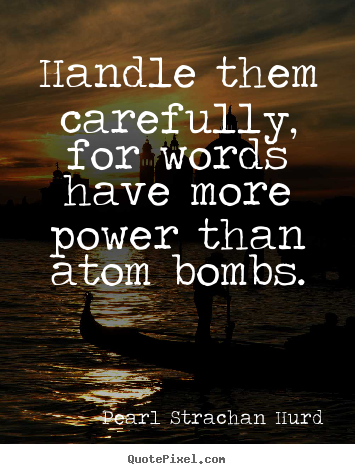 Create photo quotes about inspirational - Handle them carefully, for words have more power than atom bombs.