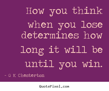 Quote about inspirational - How you think when you lose determines how long it will be until you..