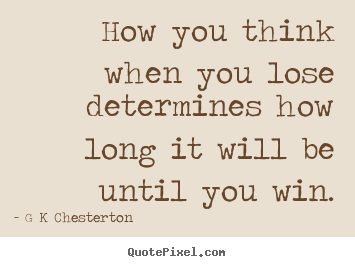 Create your own picture sayings about inspirational - How you think when you lose determines how long it..