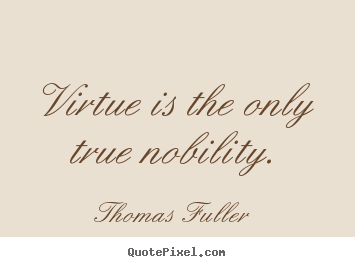 Quote about inspirational - Virtue is the only true nobility.