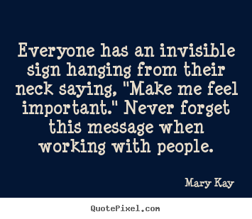 Everyone has an invisible sign hanging from their neck saying,.. Mary Kay  inspirational quotes