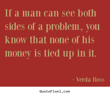 Inspirational quote - If a man can see both sides of a problem, you..