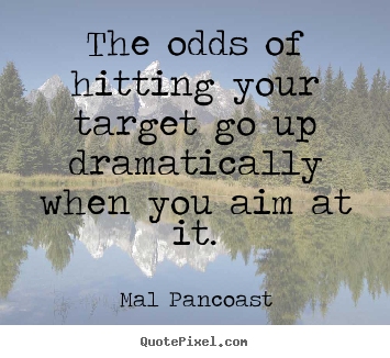 Create picture quotes about inspirational - The odds of hitting your target go up dramatically when..