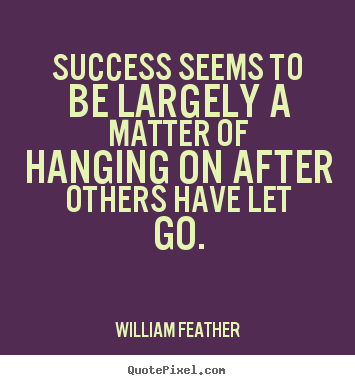 Inspirational quote - Success seems to be largely a matter of hanging..