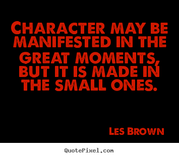 Sayings about inspirational - Character may be manifested in the great moments, but..