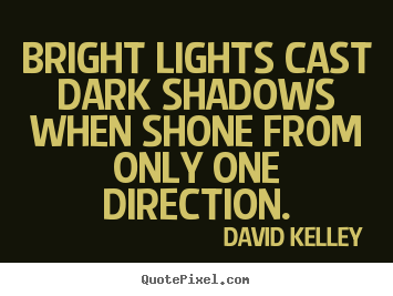 Create your own picture quote about inspirational - Bright lights cast dark shadows when shone from only one..