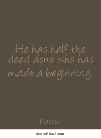 Quotes about inspirational - He has half the deed done who has made a beginning.