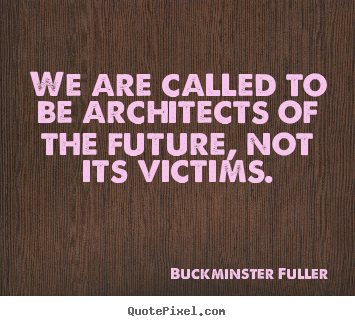 Quotes about inspirational - We are called to be architects of the future, not its..
