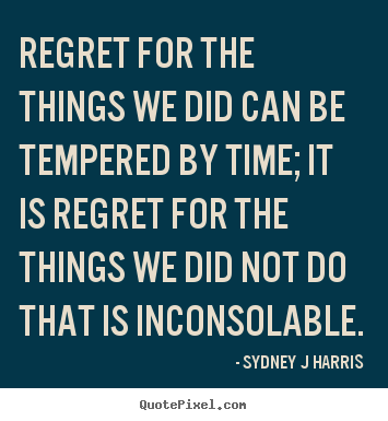 Make picture quotes about inspirational - Regret for the things we did can be tempered by time; it is regret..