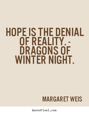 Quote about inspirational - Hope is the denial of reality. - dragons of winter night.