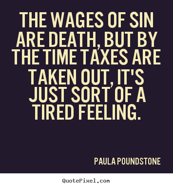 Make custom poster quotes about inspirational - The wages of sin are death, but by the time taxes are taken out,..