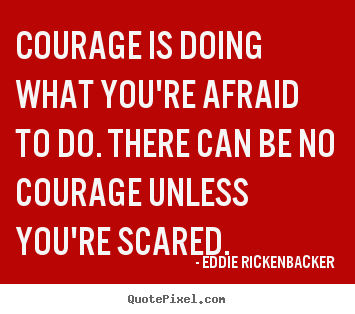 Inspirational quotes - Courage is doing what you're afraid to do. there can be..