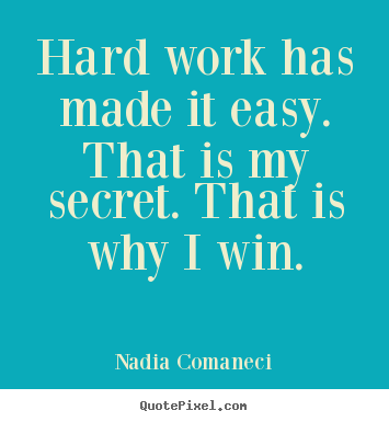 Hard work has made it easy. that is my secret... Nadia Comaneci top inspirational quote