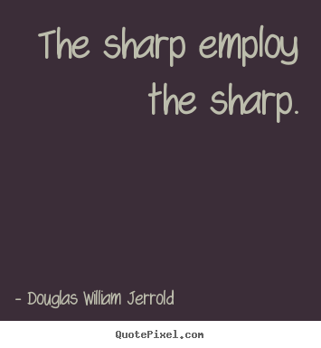 Design custom picture quotes about inspirational - The sharp employ the sharp.