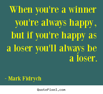 Make personalized picture quotes about inspirational - When you're a winner you're always happy, but if you're happy as..