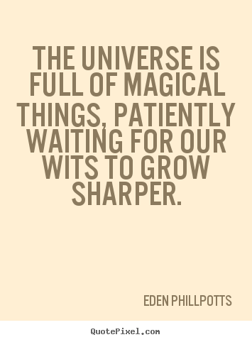 Quotes about inspirational - The universe is full of magical things, patiently waiting for our..