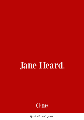 Quotes about inspirational - Jane heard.