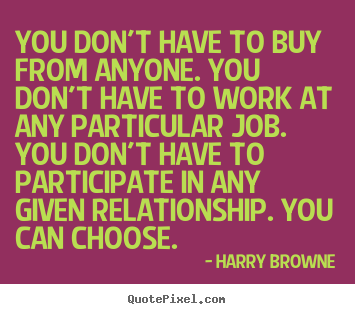 Sayings about inspirational - You don't have to buy from anyone. you don't..