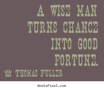 How to make pictures sayings about inspirational - A wise man turns chance into good fortune.