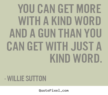 Create custom picture quotes about inspirational - You can get more with a kind word and a gun..