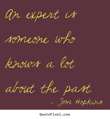 Inspirational quote - An expert is someone who knows a lot about the past.