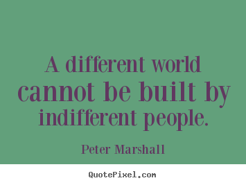 Quotes about inspirational - A different world cannot be built by indifferent people.