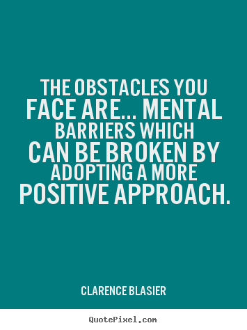 Design your own picture quotes about inspirational - The obstacles you face are... mental barriers which can be broken by..