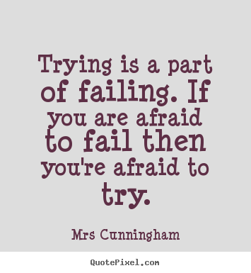 Mrs Cunningham picture quotes - Trying is a part of failing. if you are afraid to fail then you're.. - Inspirational quotes