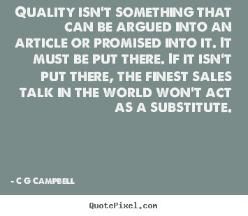 C G Campbell picture quotes - Quality isn't something that can be argued into an article.. - Inspirational quote