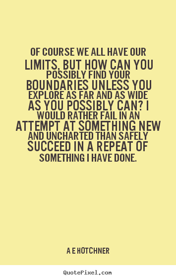 A E Hotchner picture quotes - Of course we all have our limits, but how can you possibly.. - Inspirational quote