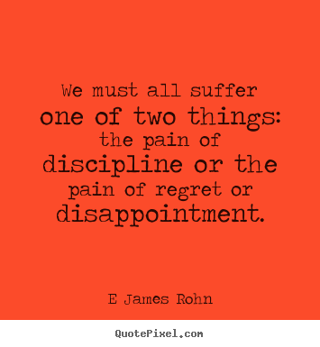 How to make photo quotes about inspirational - We must all suffer one of two things: the pain of discipline..