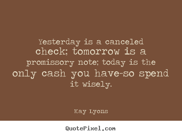 Design custom poster quote about inspirational - Yesterday is a canceled check; tomorrow is a promissory..