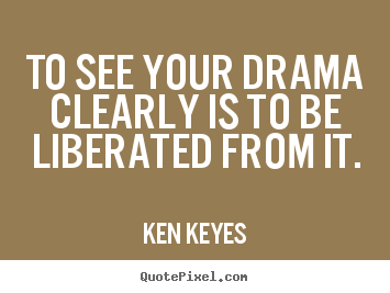 Make personalized picture quotes about inspirational - To see your drama clearly is to be liberated from it.