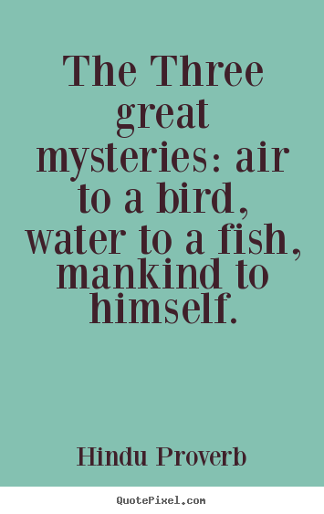 Hindu Proverb picture quotes - The three great mysteries: air to a bird, water to a fish,.. - Inspirational quote