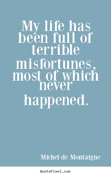 Inspirational quotes - My life has been full of terrible misfortunes, most of which..